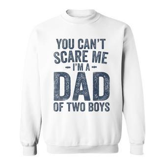 You Can't Scare Me I'm A Dad Of Two Boys Father's Day Sweatshirt - Seseable