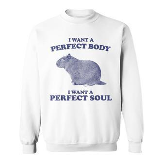 Capybara I Want A Perfect Body I Want A Perfect Soul Meme Sweatshirt - Monsterry