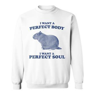 Capybara I Want A Perfect Body I Want A Perfect Soul Meme Sweatshirt | Mazezy