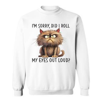 Cat I’M Sorry Did I Roll My Eyes Out Loud Sweatshirt - Seseable