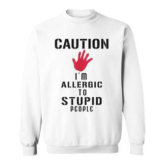 Caution I'm Allergic To Stupid People S Sweatshirt - Monsterry CA