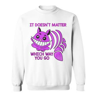 Cheshire Cat It Doesn’T Matter Which Way You Go Sweatshirt - Monsterry DE
