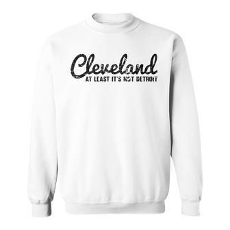 Cleveland At Least It's Not Detroit Fun Vintage Sweatshirt - Monsterry DE