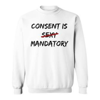 Consent Is Not Sexy It Is Mandatory Quote Equal Rights Sweatshirt - Monsterry