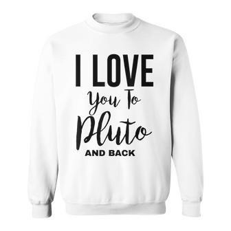 Cool Astronomy I Love You To Pluto And Back Sweatshirt - Monsterry AU