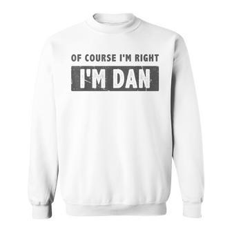 Of Course I'm Right I'm Dan Dan Name Sweatshirt - Seseable