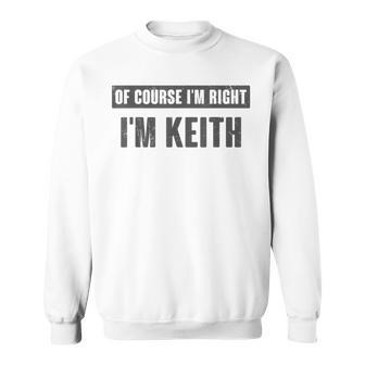 Of Course I'm Right I'm Keith Keith Name Sweatshirt - Thegiftio UK