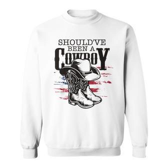 Cowboys Hat Boots I Should Have Been Cowboy Sweatshirt - Seseable