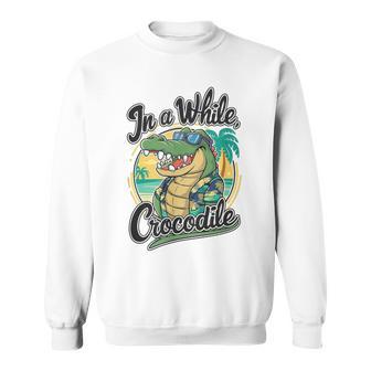 In A While Crocodile See You Later Alligator Sweatshirt - Monsterry UK