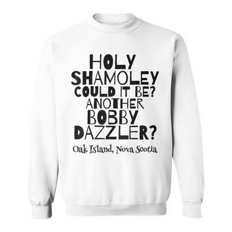 Curse Of Oak Island Holy Shamoley It's A Bobby Dazzler Sweatshirt - Monsterry AU
