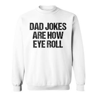 Dad Jokes Are How Eye Roll Vintage Dad Fathers Day Sweatshirt - Seseable