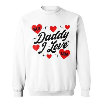 But Daddy I Love Him For Father's Day Sweatshirt - Seseable