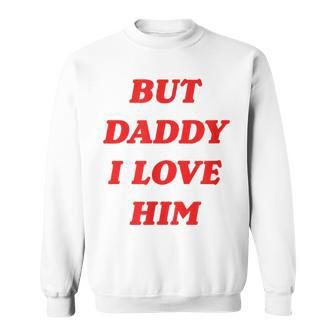 But Daddy I Love Him Sweatshirt - Seseable