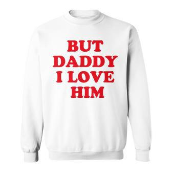 But Daddy I Love Him Sweatshirt - Thegiftio UK