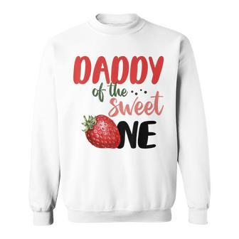 Daddy Of The Sweet One Strawberry 1St Birthday Family Party Sweatshirt - Seseable