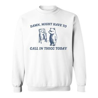 Damn Might Have To Call In Thicc Today Retro Vintage Style Sweatshirt - Thegiftio UK