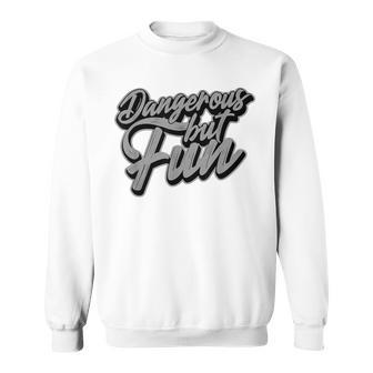 Dangerous But Fun – Dangerous But Fun Party Sweatshirt - Monsterry