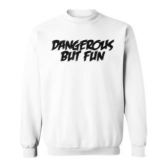 Dangerous But Fun Distressed Sweatshirt - Monsterry