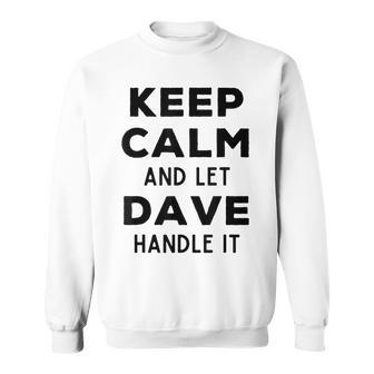 Dave Name Keep Calm And Let Dave Handle It Sweatshirt - Monsterry DE
