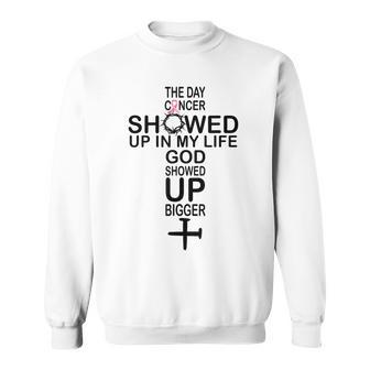 The Day Cancer Showed Up In My Life God Showed Up Bigger Sweatshirt - Seseable