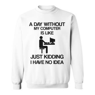 A Day Without My Computer Internet Addict Sweatshirt - Seseable