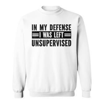 In My Defence I Was Left Unsupervised Sayings Sweatshirt - Thegiftio UK