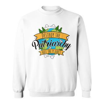 Destroy The Patriarchy Not The Planet Environmental Feminist Sweatshirt - Monsterry AU