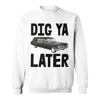 Dig Ya Later Funeral Car Hearse Vehicle Sweatshirt - Monsterry UK