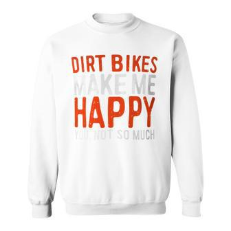 Dirt Bikes Make Me Happy You Not So Much Sweatshirt - Monsterry CA