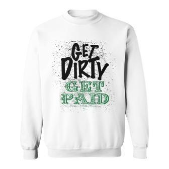 Get Dirty Get Paid Hard Working Skilled Blue Collar Labor Sweatshirt - Monsterry