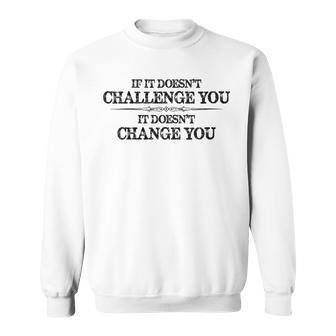 If It Doesn't Challenge You Inspirational & Motivational Sweatshirt - Monsterry