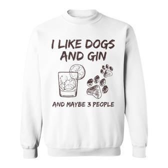 I Like Dogs And Gin And Maybe 3 People Drink Gin And Tonic Sweatshirt - Monsterry UK