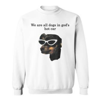 We Are All Dogs In God's Hot Car Sweatshirt - Thegiftio UK