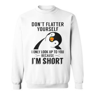 Don't Flatter Yourself I Only Look Up To You Cute Penguin Sweatshirt - Monsterry