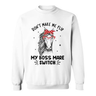 Don't Make Me Flip My Boss Mare Switch Horses Sweatshirt - Monsterry DE