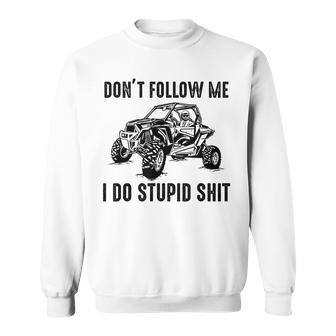 Don't Follow Me I Do Stupid Things Offroad Utv Sxs Sweatshirt - Seseable
