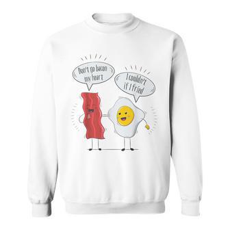 Don't Go Bacon My Heart Fried Egg Bacon Lover Sweatshirt - Monsterry