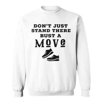 Dont Just Stand There Bust A Move Sweatshirt - Monsterry UK