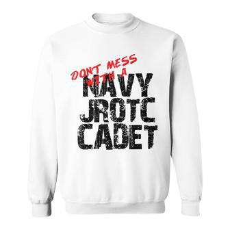 Don't Mess With A Navy Jrotc Cadet For Junior Rotc Members Sweatshirt - Monsterry