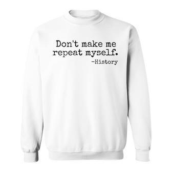 Don't Make Me Repeat Myself History Teacher Sweatshirt - Monsterry AU