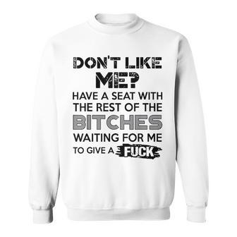 Don't Like Me Have A Seat With The Rest Of The Bitches Sweatshirt - Monsterry AU