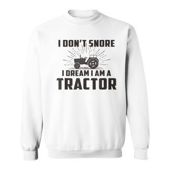 I Don't Snore I Dream I Am A Tractor Saying Farmer Sweatshirt - Monsterry