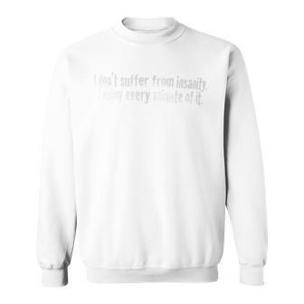 I Don't Suffer From Insanity I Enjoy Every Minute Of It Sweatshirt - Monsterry