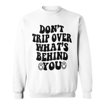 Don't Trip Over What's Behind You Trendy Aesthetic Quotes Sweatshirt - Seseable