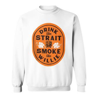 Drink Like Strait Smoke Like Willie Sweatshirt - Monsterry
