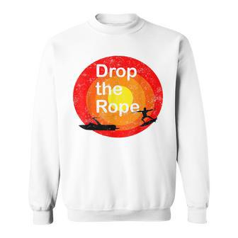 Drop The Rope Wakesurfing Wakesurf Sweatshirt - Monsterry CA