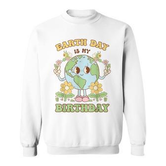 Earth Day Is My Birthday April 22Nd Nature Conservation Sweatshirt | Mazezy