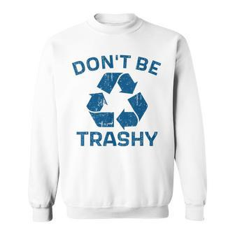 Earth Day Don't Be Trashy Recycle Save Our Planet Sweatshirt - Monsterry CA