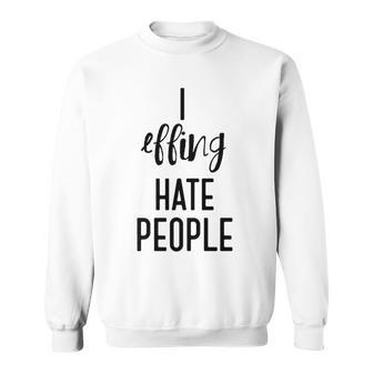 I Effing Hate People Introvert T Sweatshirt - Monsterry CA