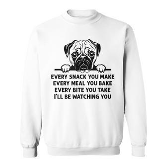 Every Snack You Make Every Meal You Bake Pug Dog Lover Sweatshirt - Monsterry